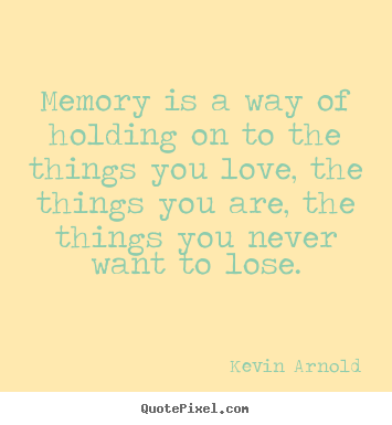 Make personalized image quotes about life - Memory is a way of holding on to the things..