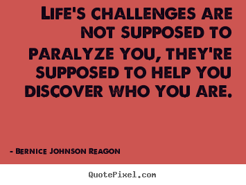 Quotes about life - Life's challenges are not supposed to paralyze..