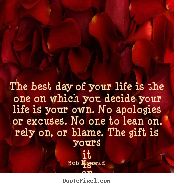 The best day of your life is the one on.. Bob Moawad good life quotes