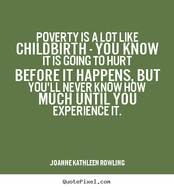 Quote about life - Poverty is a lot like childbirth - you know it is going to..