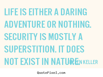 Life is either a daring adventure or nothing... Helen Keller great life quotes