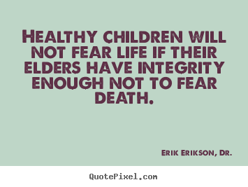 Life quotes - Healthy children will not fear life if their elders have..