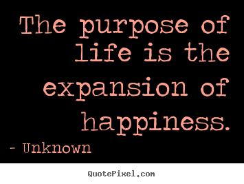 Create custom picture quotes about life - The purpose of life is the expansion of happiness.