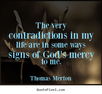 Quotes about life - The very contradictions in my life are in some ways signs of..