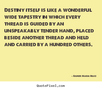 Quotes about life - Destiny itself is like a wonderful wide tapestry in which..