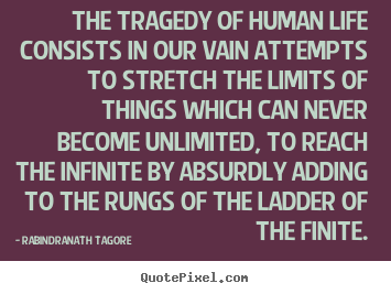 Rabindranath Tagore picture quote - The tragedy of human life consists in our vain attempts.. - Life quote