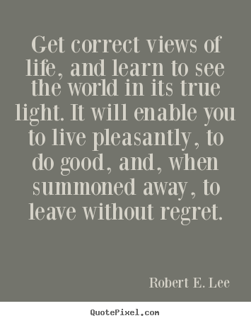 Life quotes - Get correct views of life, and learn to..