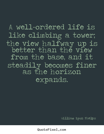 Quotes about life - A well-ordered life is like climbing a tower;..