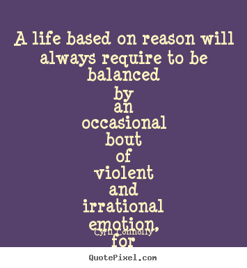 Life quote - A life based on reason will always require to be..