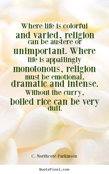 Life quotes - Where life is colorful and varied, religion..