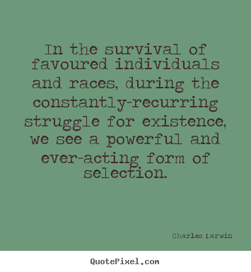 Charles Darwin picture quotes - In the survival of favoured individuals and races, during the.. - Life quotes