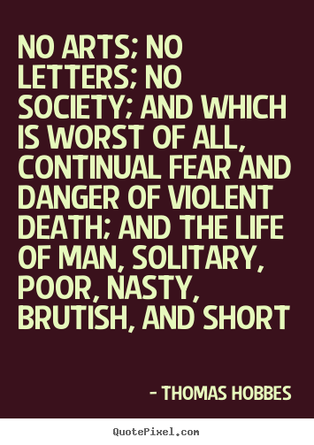 Quote about life - No arts; no letters; no society; and which is worst of..
