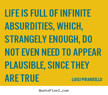 Quotes about life - Life is full of infinite absurdities, which, strangely..