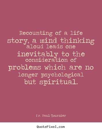 Dr. Paul Tournier picture quotes - Recounting of a life story, a mind thinking.. - Life quotes