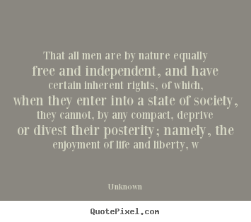 Unknown picture quotes - That all men are by nature equally free.. - Life quotes