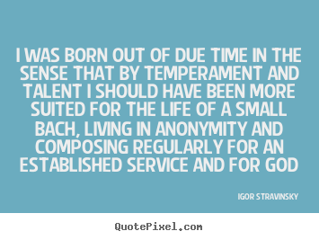 Create graphic picture quote about life - I was born out of due time in the sense that by temperament and..