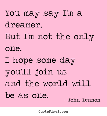John Lennon picture quotes - You may say i'm a dreamer, but i'm not the.. - Life quote