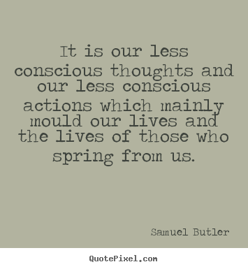 Samuel Butler picture quotes - It is our less conscious thoughts and our less conscious.. - Life sayings