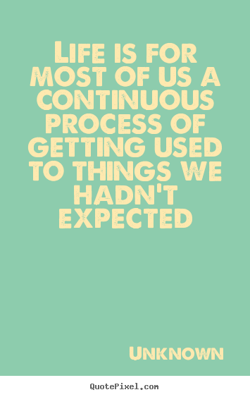 Unknown picture quotes - Life is for most of us a continuous process of getting.. - Life quotes