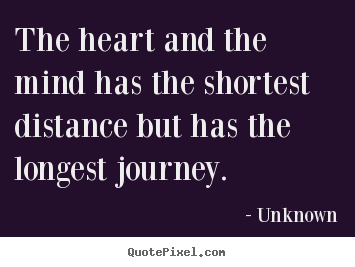 Unknown picture quotes - The heart and the mind has the shortest distance but has the longest.. - Life quotes