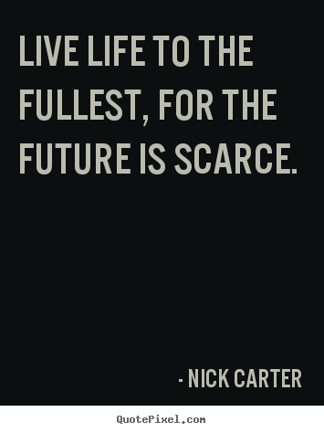 Create graphic image quotes about life - Live life to the fullest, for the future is scarce.