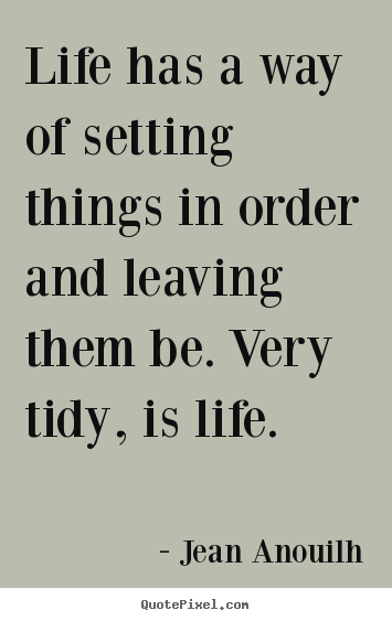 Make picture quote about life - Life has a way of setting things in order and leaving them be. very..