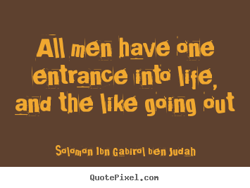 Solomon Ibn Gabirol Ben Judah pictures sayings - All men have one entrance into life, and the.. - Life quotes