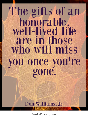 How to make poster quotes about life - The gifts of an honorable, well-lived life are in those..