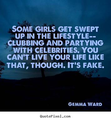 Quotes about life - Some girls get swept up in the lifestyle-- clubbing and partying..