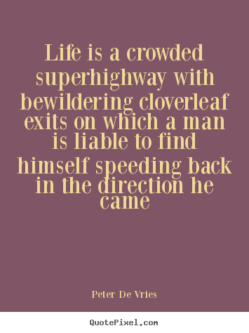 Life quote - Life is a crowded superhighway with bewildering cloverleaf..