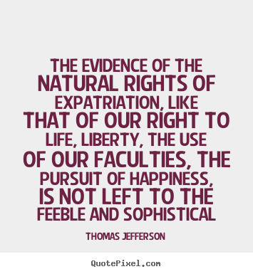 The evidence of the natural rights of expatriation, like that of our.. Thomas Jefferson best life quote