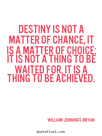 Life quote - Destiny is not a matter of chance, it is a matter of choice;..
