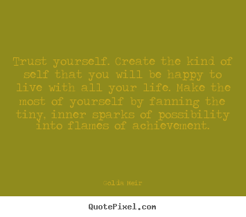 Quote about life - Trust yourself. create the kind of self that you..