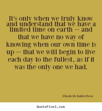 Quote about life - It's only when we truly know and understand that we have a limited..