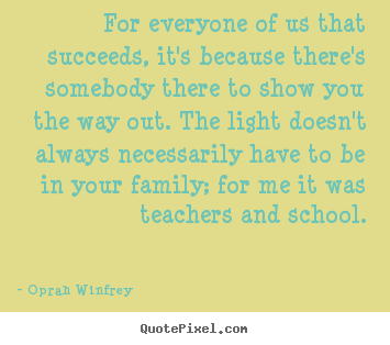 For everyone of us that succeeds, it's because there's somebody.. Oprah Winfrey best life quotes