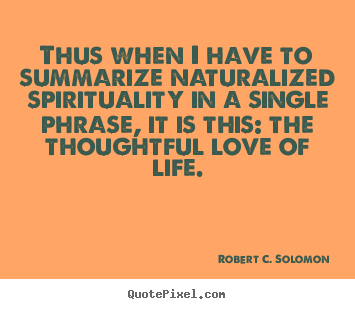 Life quote - Thus when i have to summarize naturalized spirituality in a single..
