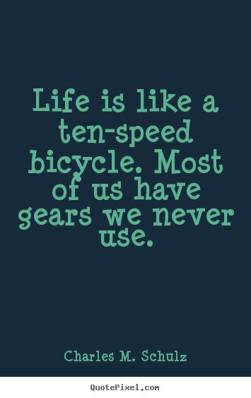 Charles M. Schulz picture quote - Life is like a ten-speed bicycle. most of us have gears we never use. - Life quote