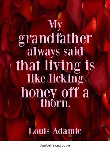 My grandfather always said that living is.. Louis Adamic  life quote