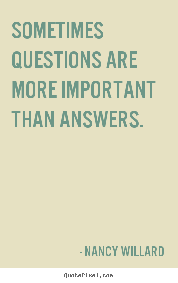 How to make poster quote about life - Sometimes questions are more important than answers.