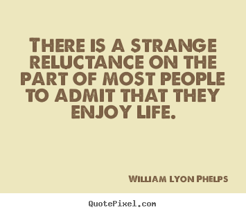 William Lyon Phelps picture quotes - There is a strange reluctance on the part of most people to.. - Life quote
