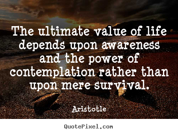 Quotes about life - The ultimate value of life depends upon awareness and the..