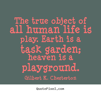 Life sayings - The true object of all human life is play. earth..
