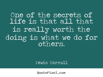 Quotes about life - One of the secrets of life is that all that is really..