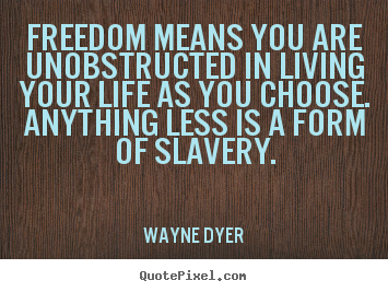 Life quotes - Freedom means you are unobstructed in living your life as you choose...