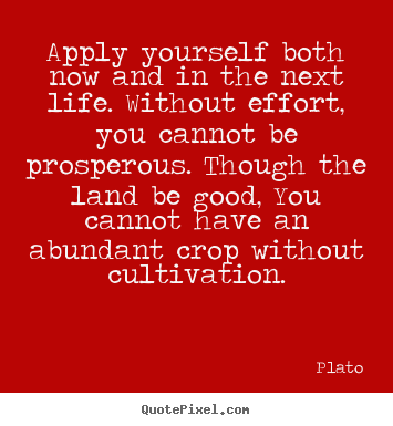 Plato picture quotes - Apply yourself both now and in the next life. without effort,.. - Life quotes