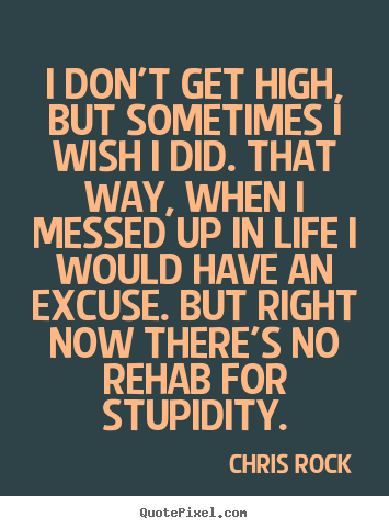 Design picture quote about life - I don't get high, but sometimes i wish i did. that way, when..