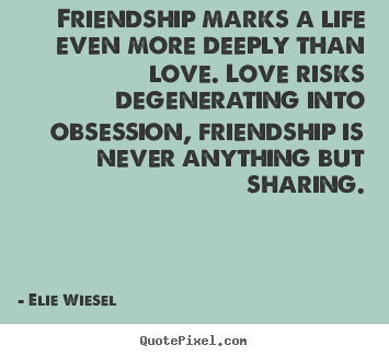 How to design picture quotes about life - Friendship marks a life even more deeply than love. love risks..