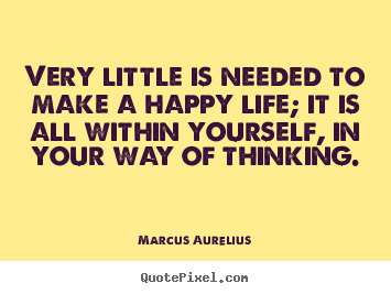 Marcus Aurelius picture quotes - Very little is needed to make a happy life; it is all within yourself,.. - Life quotes