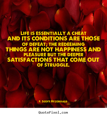 Life is essentially a cheat and its conditions are those.. F. Scott Fitzgerald best life quote