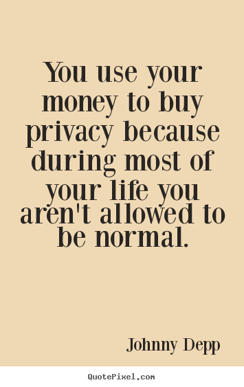 Johnny Depp picture quote - You use your money to buy privacy because during most.. - Life quotes